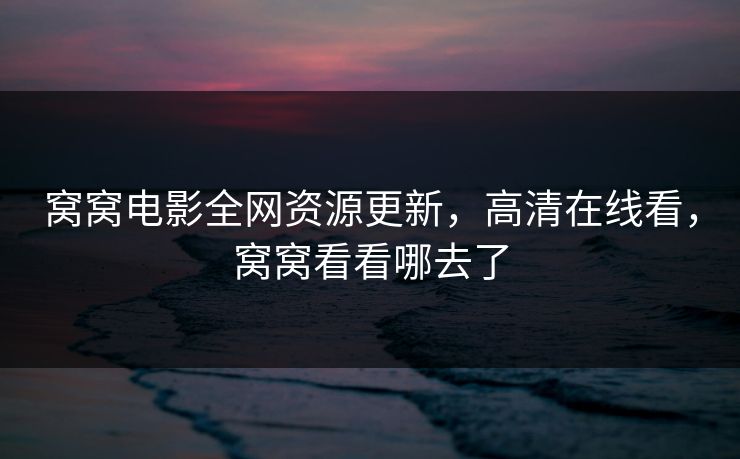 窝窝电影全网资源更新，高清在线看，窝窝看看哪去了